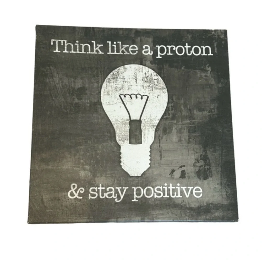 WALL ART DECOR | “THINK LIKE A PROTON & STAY POSITIVE” 12x12x1”